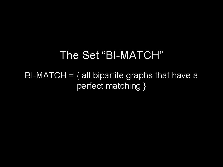 The Set “BI-MATCH” BI-MATCH = { all bipartite graphs that have a perfect matching