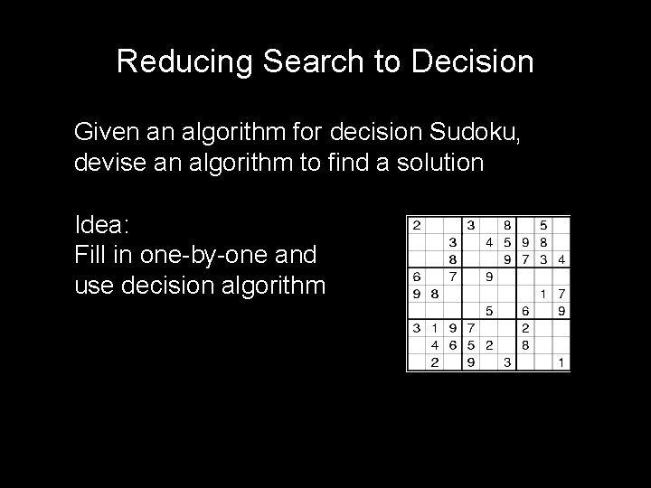 Reducing Search to Decision Given an algorithm for decision Sudoku, devise an algorithm to