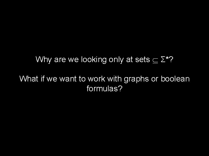 Why are we looking only at sets Σ*? What if we want to work