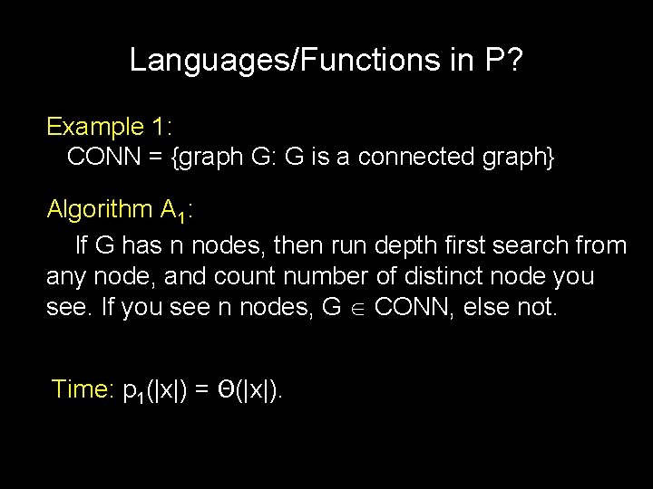 Languages/Functions in P? Example 1: CONN = {graph G: G is a connected graph}