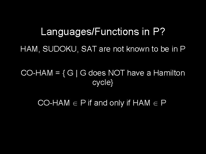 Languages/Functions in P? HAM, SUDOKU, SAT are not known to be in P CO-HAM