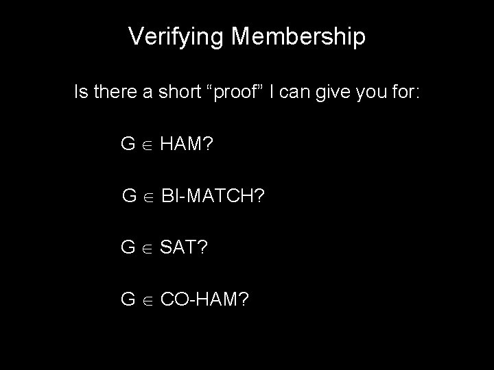 Verifying Membership Is there a short “proof” I can give you for: G HAM?