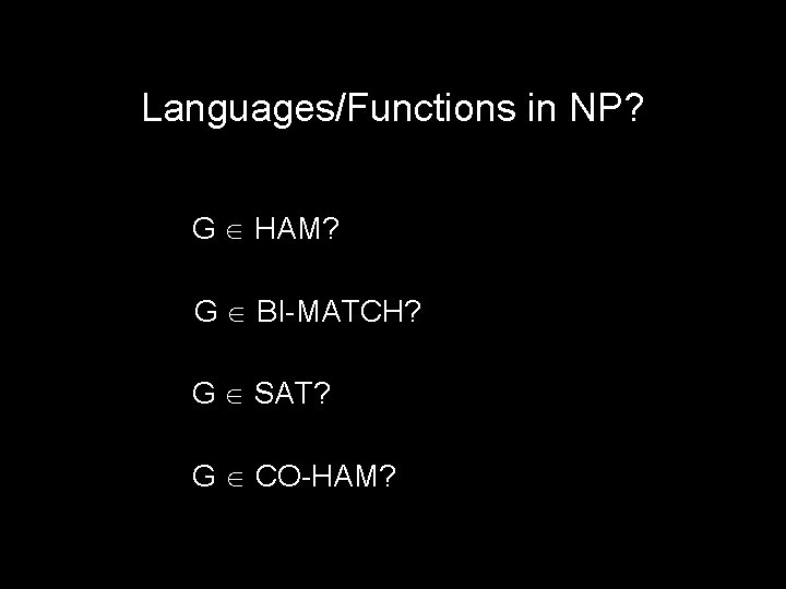 Languages/Functions in NP? G HAM? G BI-MATCH? G SAT? G CO-HAM? 