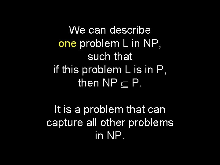 We can describe one problem L in NP, such that if this problem L