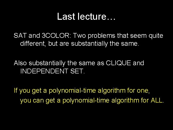 Last lecture… SAT and 3 COLOR: Two problems that seem quite different, but are