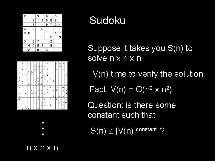 Sudoku Suppose it takes you S(n) to solve n x n V(n) time to