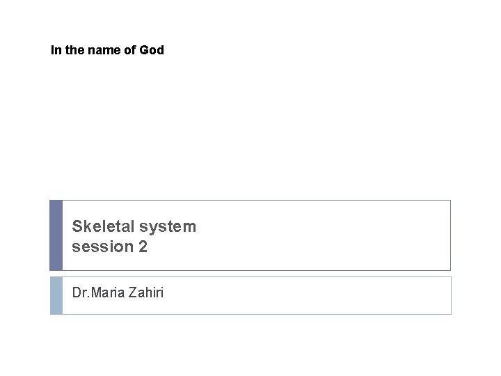 In the name of God Skeletal system session 2 Dr. Maria Zahiri 