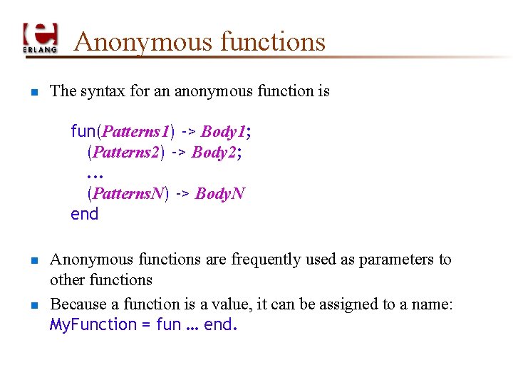 Anonymous functions n The syntax for an anonymous function is fun(Patterns 1) -> Body