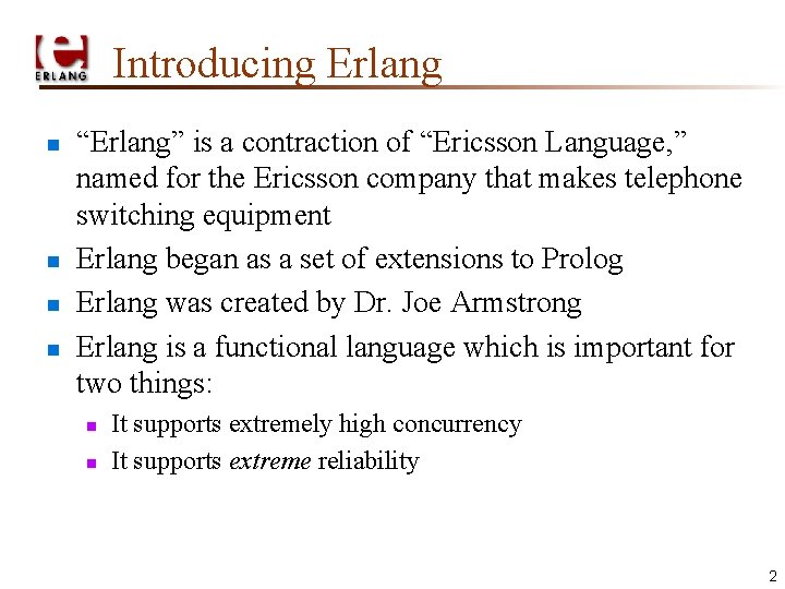 Introducing Erlang n n “Erlang” is a contraction of “Ericsson Language, ” named for