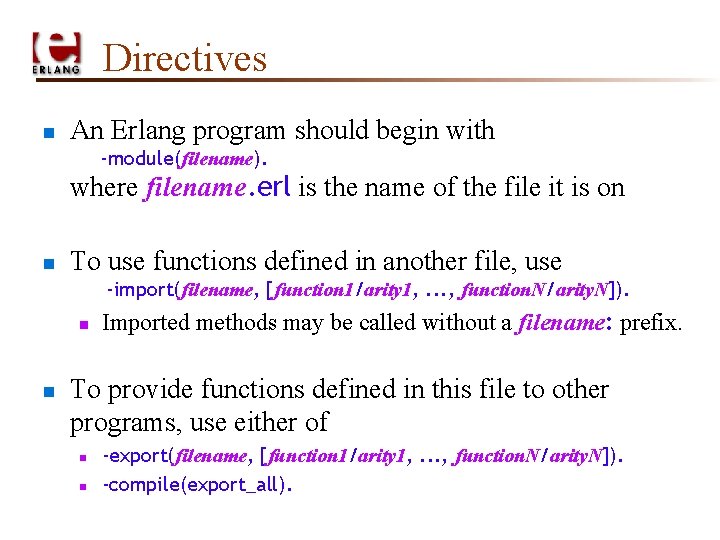 Directives n An Erlang program should begin with -module(filename). where filename. erl is the