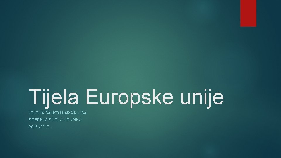 Tijela Europske unije JELENA SAJKO I LARA MIKŠA SREDNJA ŠKOLA KRAPINA 2016. /2017. 