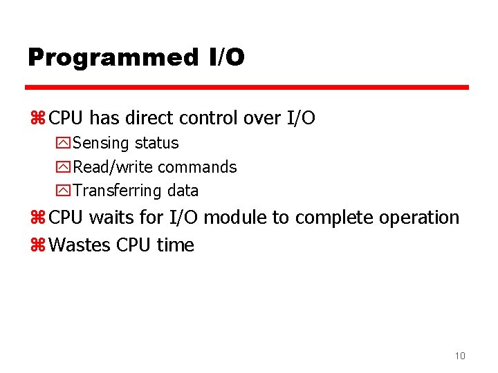 Programmed I/O z CPU has direct control over I/O y. Sensing status y. Read/write Programmed I/O z CPU has direct control over I/O y. Sensing status y. Read/write
