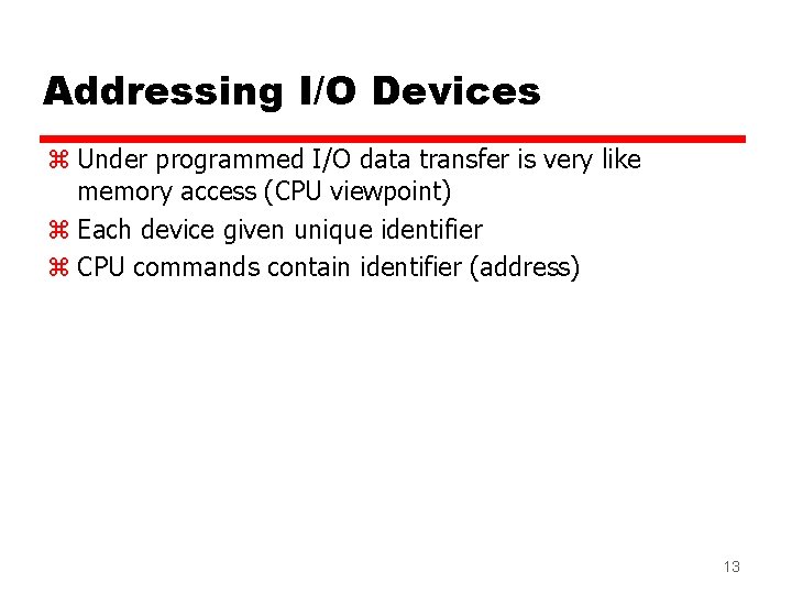 Addressing I/O Devices z Under programmed I/O data transfer is very like memory access Addressing I/O Devices z Under programmed I/O data transfer is very like memory access