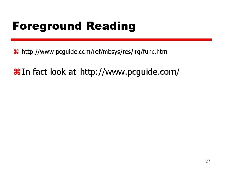 Foreground Reading z http: //www. pcguide. com/ref/mbsys/res/irq/func. htm z In fact look at http: Foreground Reading z http: //www. pcguide. com/ref/mbsys/res/irq/func. htm z In fact look at http: