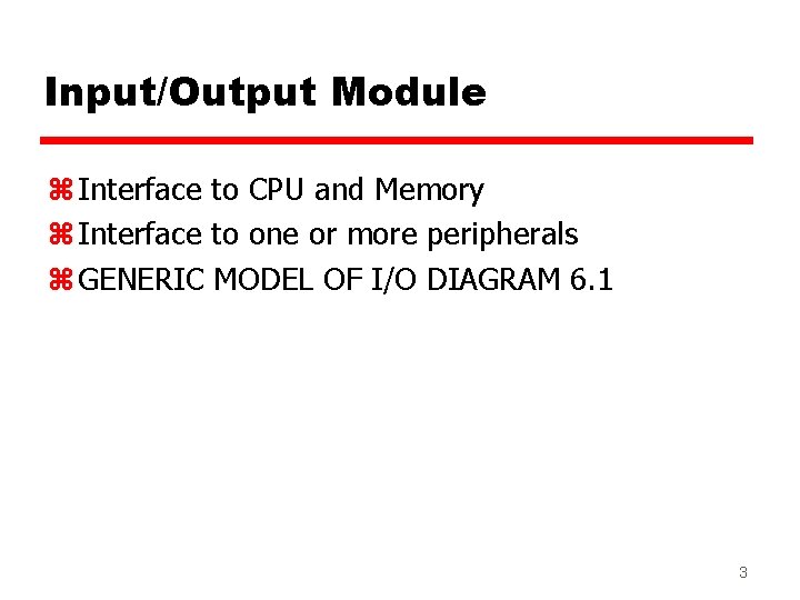Input/Output Module z Interface to CPU and Memory z Interface to one or more Input/Output Module z Interface to CPU and Memory z Interface to one or more