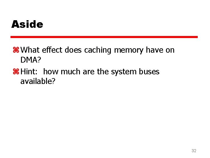 Aside z What effect does caching memory have on DMA? z Hint: how much Aside z What effect does caching memory have on DMA? z Hint: how much