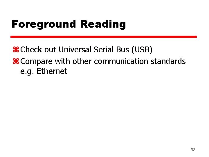 Foreground Reading z Check out Universal Serial Bus (USB) z Compare with other communication Foreground Reading z Check out Universal Serial Bus (USB) z Compare with other communication