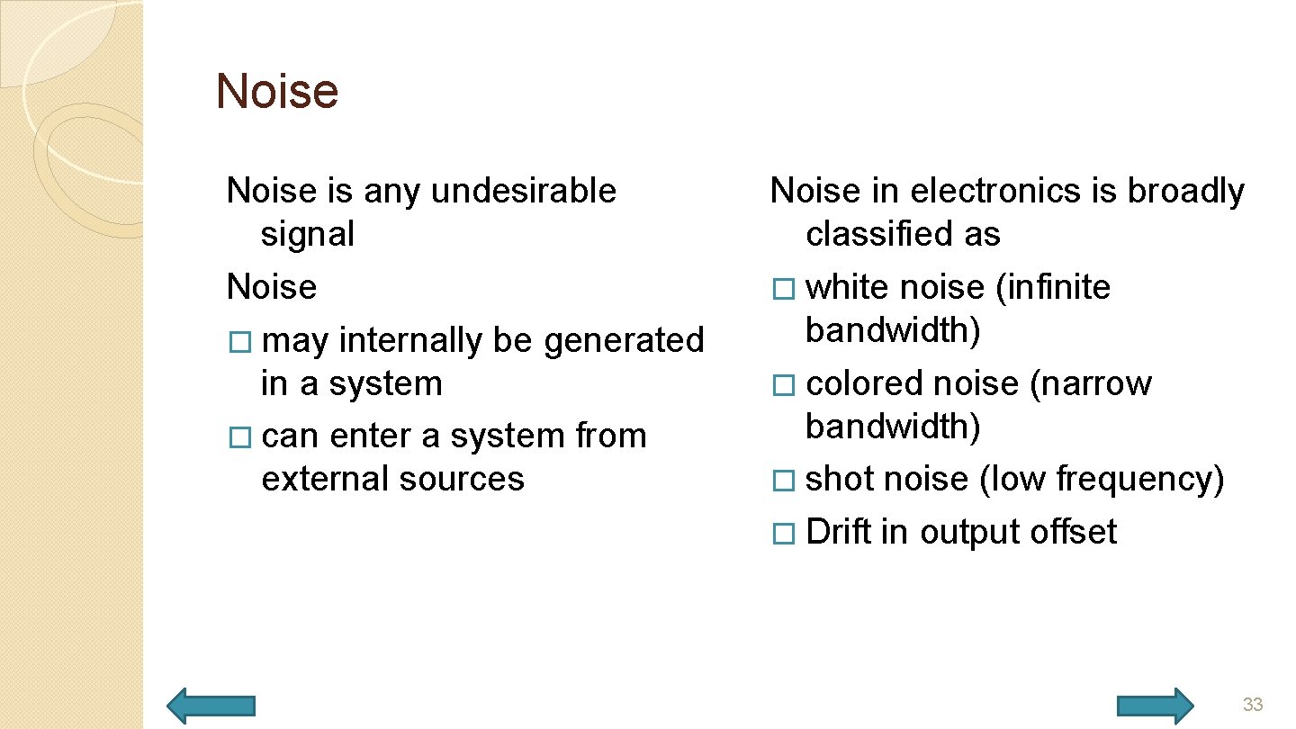 Noise is any undesirable signal Noise � may internally be generated in a system