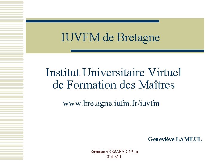 IUVFM de Bretagne Institut Universitaire Virtuel de Formation des Maîtres www. bretagne. iufm. fr/iuvfm