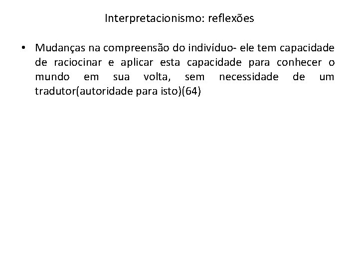 Interpretacionismo: reflexões • Mudanças na compreensão do indivíduo- ele tem capacidade de raciocinar e Interpretacionismo: reflexões • Mudanças na compreensão do indivíduo- ele tem capacidade de raciocinar e