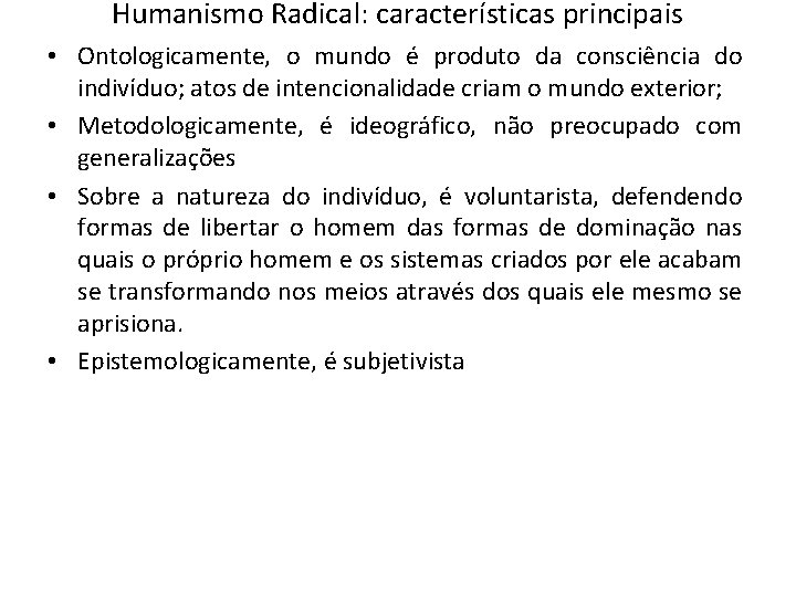 Humanismo Radical: características principais • Ontologicamente, o mundo é produto da consciência do indivíduo; Humanismo Radical: características principais • Ontologicamente, o mundo é produto da consciência do indivíduo;