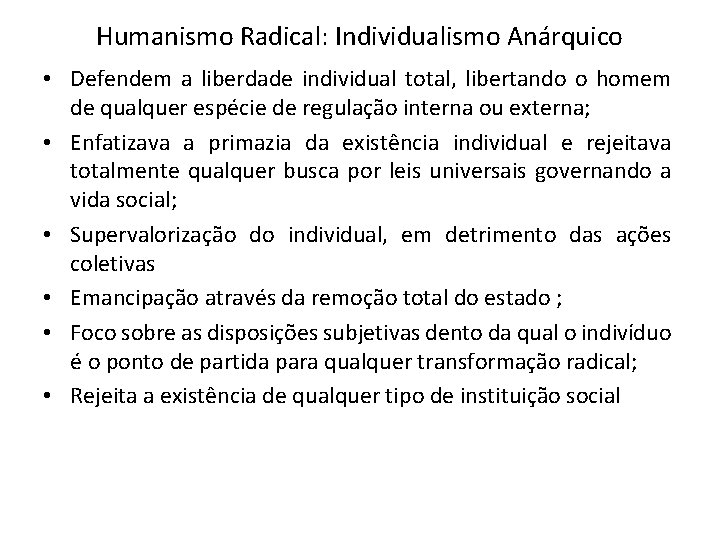 Humanismo Radical: Individualismo Anárquico • Defendem a liberdade individual total, libertando o homem de Humanismo Radical: Individualismo Anárquico • Defendem a liberdade individual total, libertando o homem de
