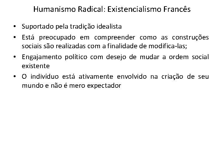 Humanismo Radical: Existencialismo Francês • Suportado pela tradição idealista • Está preocupado em compreender Humanismo Radical: Existencialismo Francês • Suportado pela tradição idealista • Está preocupado em compreender
