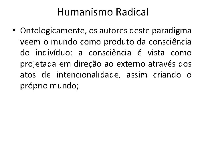 Humanismo Radical • Ontologicamente, os autores deste paradigma veem o mundo como produto da Humanismo Radical • Ontologicamente, os autores deste paradigma veem o mundo como produto da