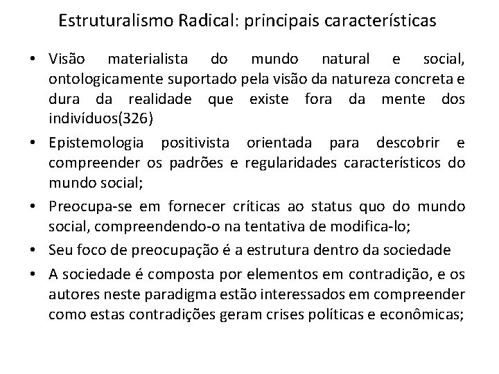 Estruturalismo Radical: principais características • Visão materialista do mundo natural e social, ontologicamente suportado Estruturalismo Radical: principais características • Visão materialista do mundo natural e social, ontologicamente suportado