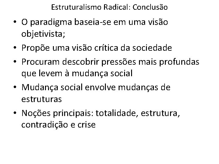 Estruturalismo Radical: Conclusão • O paradigma baseia-se em uma visão objetivista; • Propõe uma Estruturalismo Radical: Conclusão • O paradigma baseia-se em uma visão objetivista; • Propõe uma