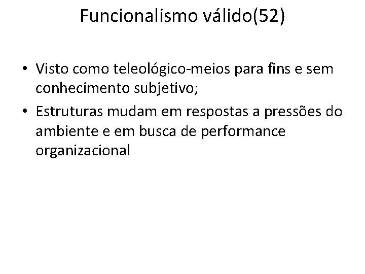 Funcionalismo válido(52) • Visto como teleológico-meios para fins e sem conhecimento subjetivo; • Estruturas Funcionalismo válido(52) • Visto como teleológico-meios para fins e sem conhecimento subjetivo; • Estruturas
