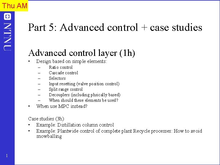 Thu AM Part 5: Advanced control + case studies Advanced control layer (1 h)