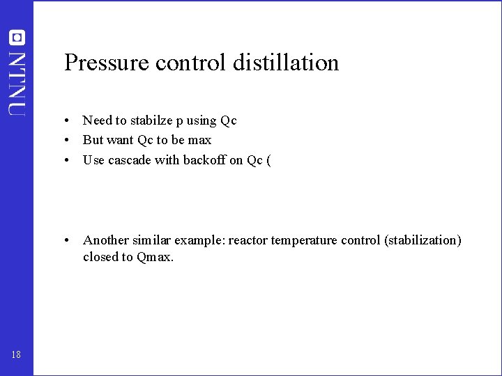 Pressure control distillation • Need to stabilze p using Qc • But want Qc