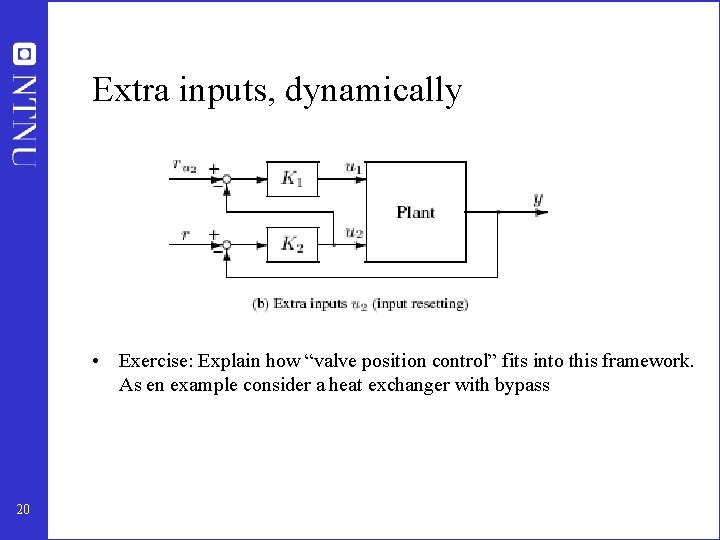 Extra inputs, dynamically • Exercise: Explain how “valve position control” fits into this framework.