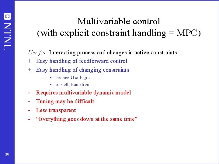 Multivariable control (with explicit constraint handling = MPC) Use for: Interacting process and changes
