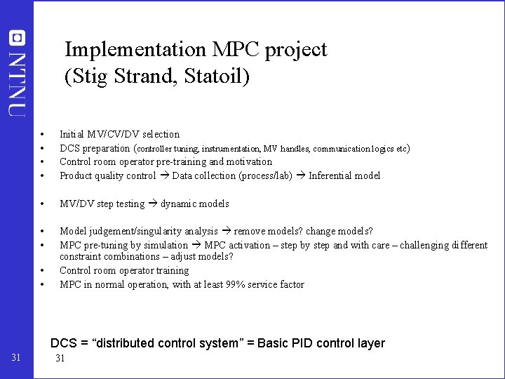 Implementation MPC project (Stig Strand, Statoil) • • Initial MV/CV/DV selection DCS preparation (controller