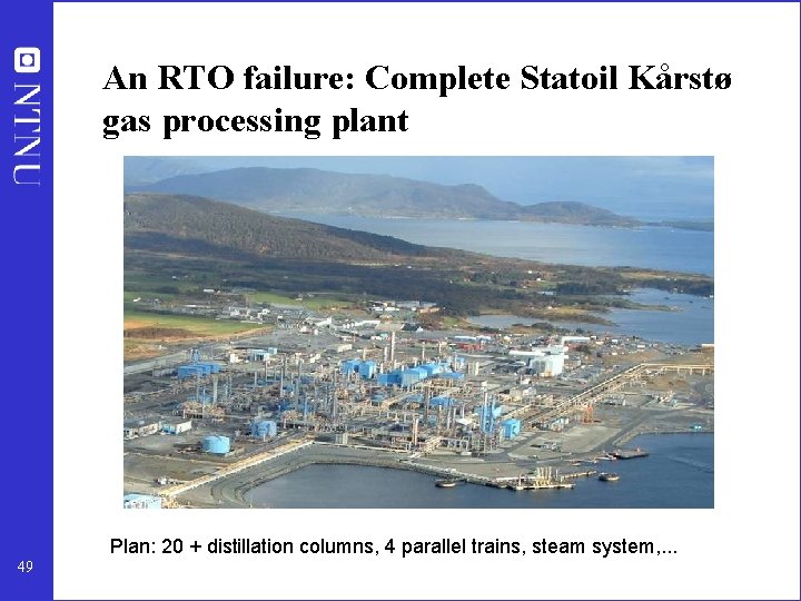 An RTO failure: Complete Statoil Kårstø gas processing plant Plan: 20 + distillation columns,