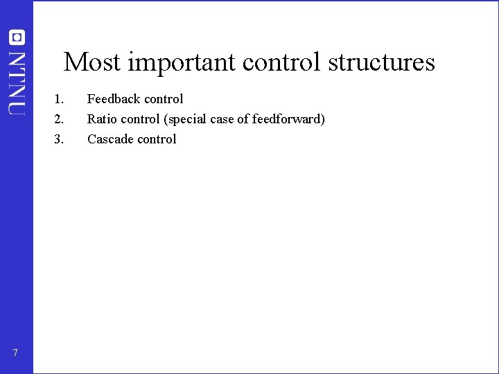 Most important control structures 1. 2. 3. 7 Feedback control Ratio control (special case