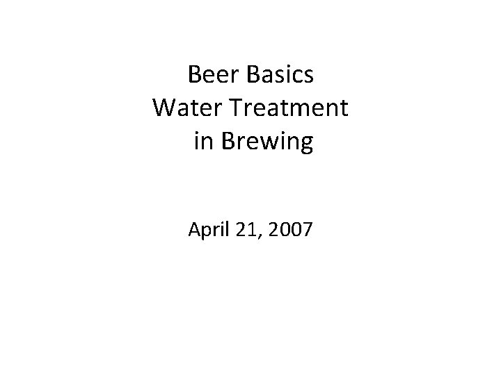 Beer Basics Water Treatment in Brewing April 21, 2007 