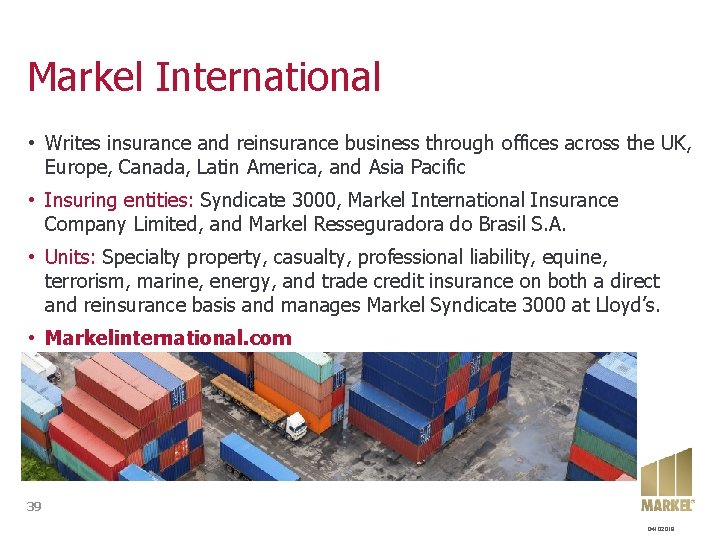 Markel International • Writes insurance and reinsurance business through offices across the UK, Europe, Markel International • Writes insurance and reinsurance business through offices across the UK, Europe,