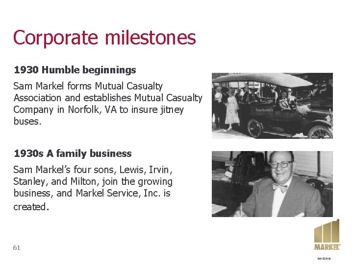 Corporate milestones 1930 Humble beginnings Sam Markel forms Mutual Casualty Association and establishes Mutual Corporate milestones 1930 Humble beginnings Sam Markel forms Mutual Casualty Association and establishes Mutual