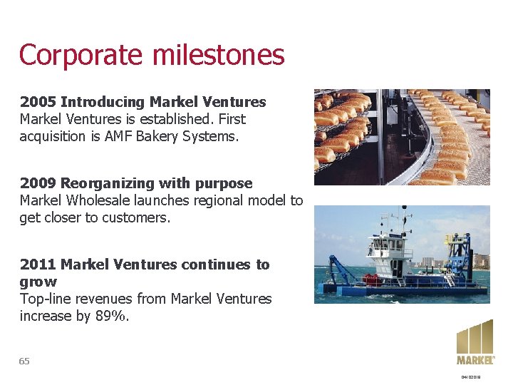 Corporate milestones 2005 Introducing Markel Ventures is established. First acquisition is AMF Bakery Systems. Corporate milestones 2005 Introducing Markel Ventures is established. First acquisition is AMF Bakery Systems.