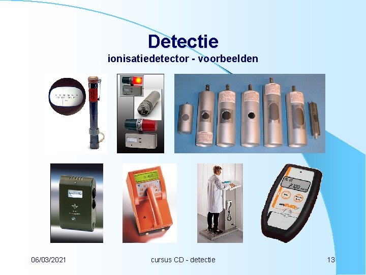 Detectie ionisatiedetector - voorbeelden 06/03/2021 cursus CD - detectie 13 