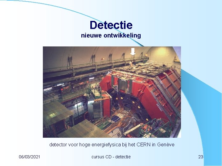 Detectie nieuwe ontwikkeling detector voor hoge energiefysica bij het CERN in Genève 06/03/2021 cursus
