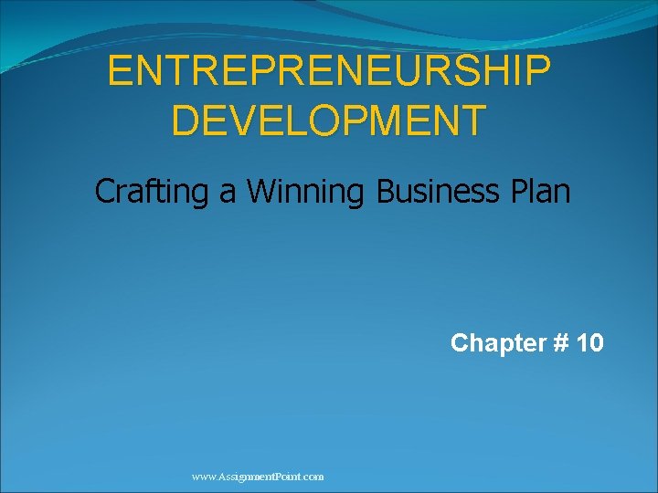 ENTREPRENEURSHIP DEVELOPMENT Crafting a Winning Business Plan Chapter # 10 www. Assignment. Point. com