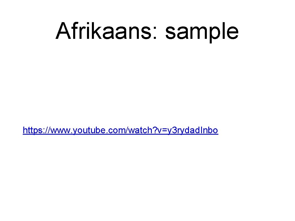 Afrikaans: sample https: //www. youtube. com/watch? v=y 3 rydad. Inbo 