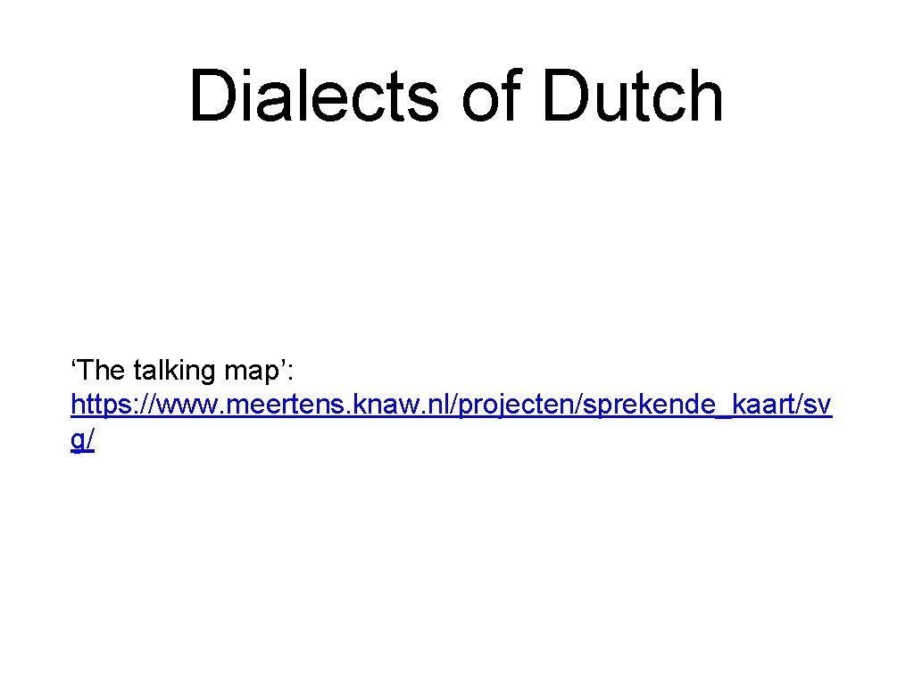 Dialects of Dutch ‘The talking map’: https: //www. meertens. knaw. nl/projecten/sprekende_kaart/sv g/ 