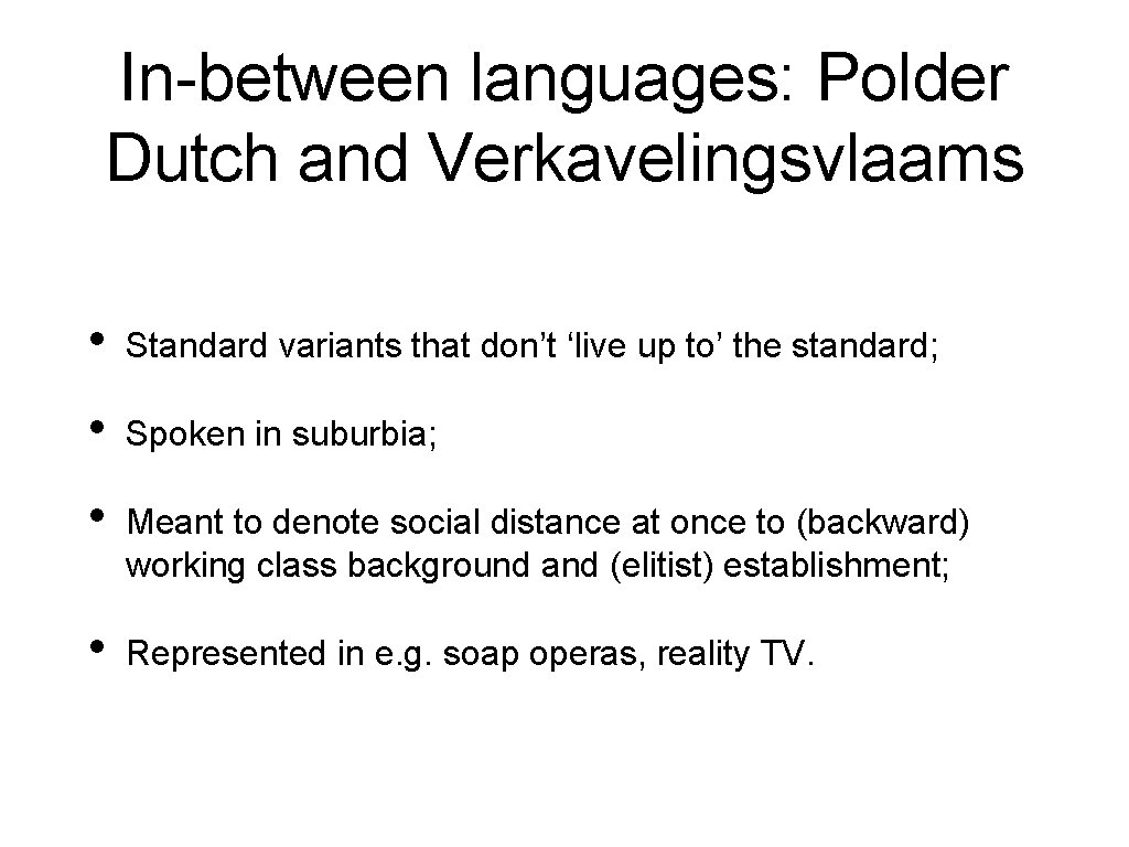 In-between languages: Polder Dutch and Verkavelingsvlaams • Standard variants that don’t ‘live up to’