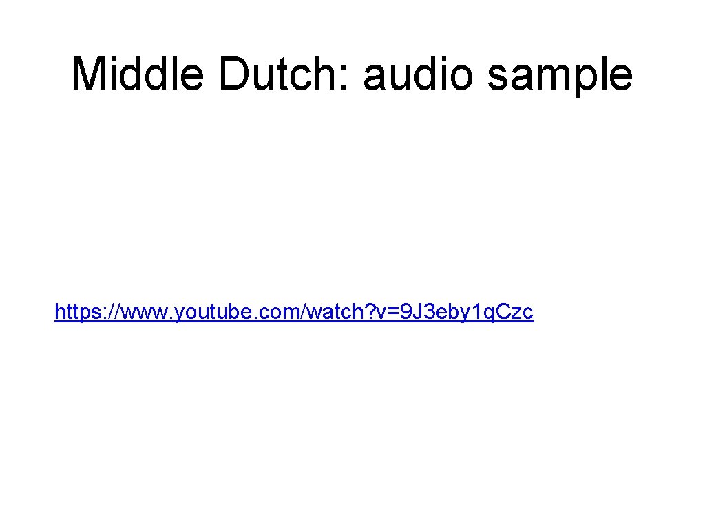 Middle Dutch: audio sample https: //www. youtube. com/watch? v=9 J 3 eby 1 q.