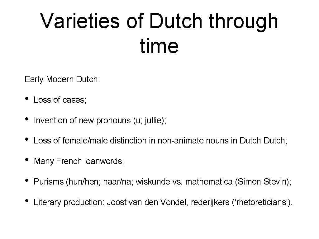 Varieties of Dutch through time Early Modern Dutch: • Loss of cases; • Invention